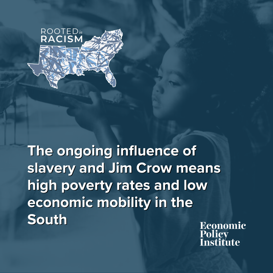 Read the report: Rooted in Racism and Economic Exploitation: The ongoing influence of slavery and Jim Crow means high poverty rates and low economic mobility in the South