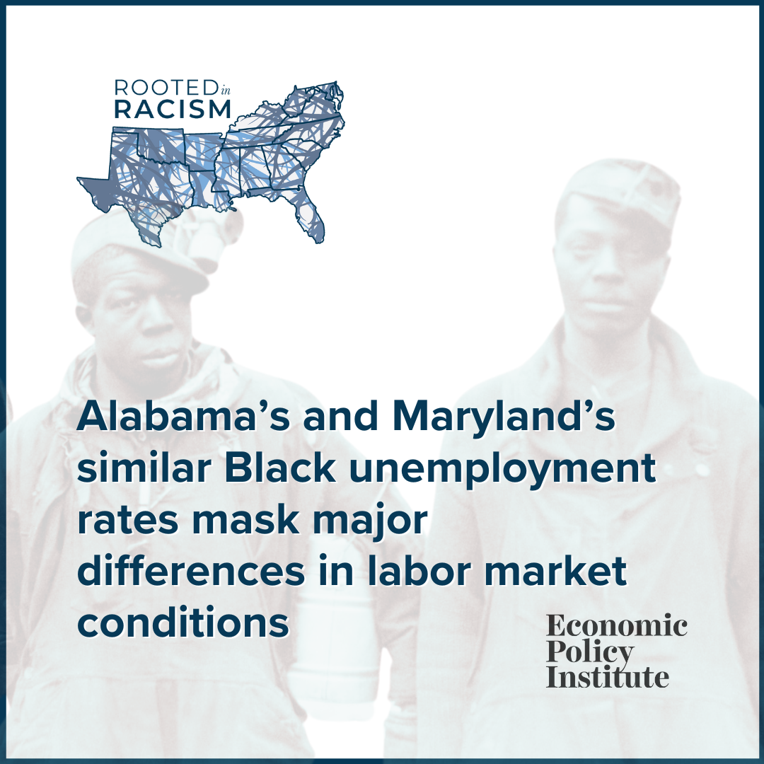 Rooted in Racism and Economic Exploitation: Alabama's and Maryland's similar Black unemployment rates mask major differences in labor market conditions