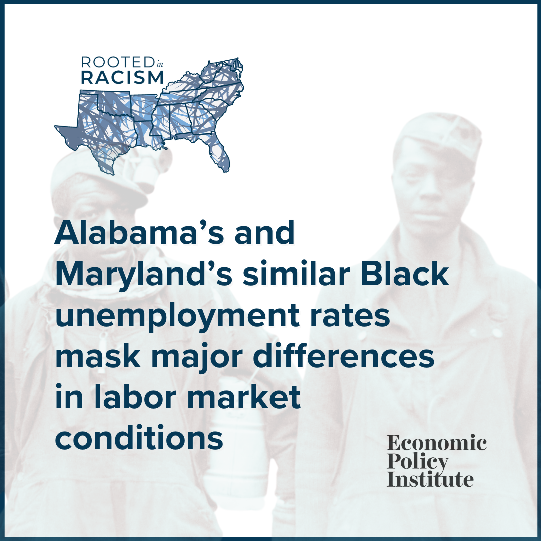 Rooted in Racism and Economic Exploitation: Alabama's and Maryland's similar Black unemployment rates mask major differences in labor market conditions